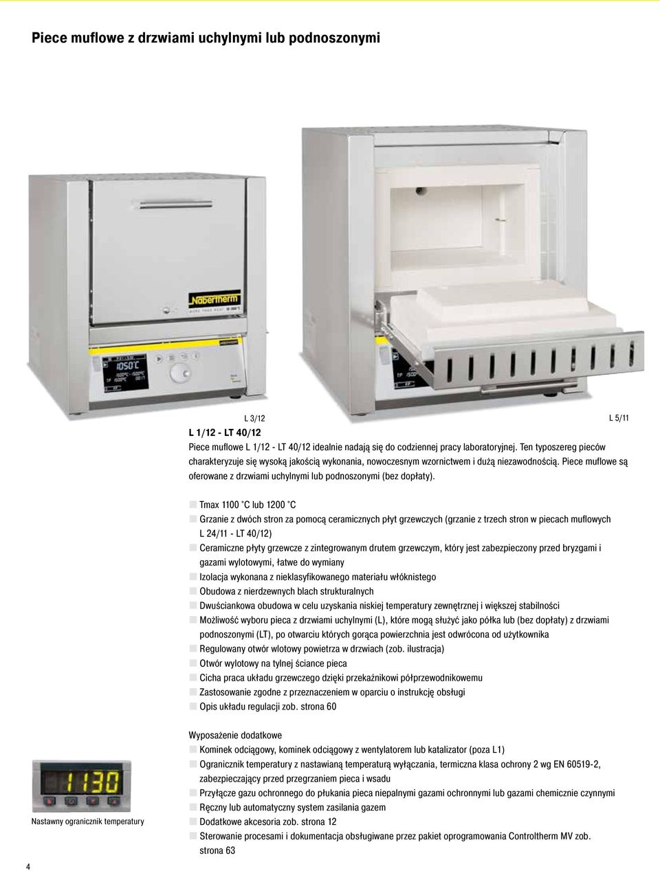 Tmax 00 C lub 200 C Grzanie z dwóch stron za pomocą ceramicznych płyt grzewczych (grzanie z trzech stron w piecach muflowych L 24/ - LT 40/2) Ceramiczne płyty grzewcze z zintegrowanym drutem