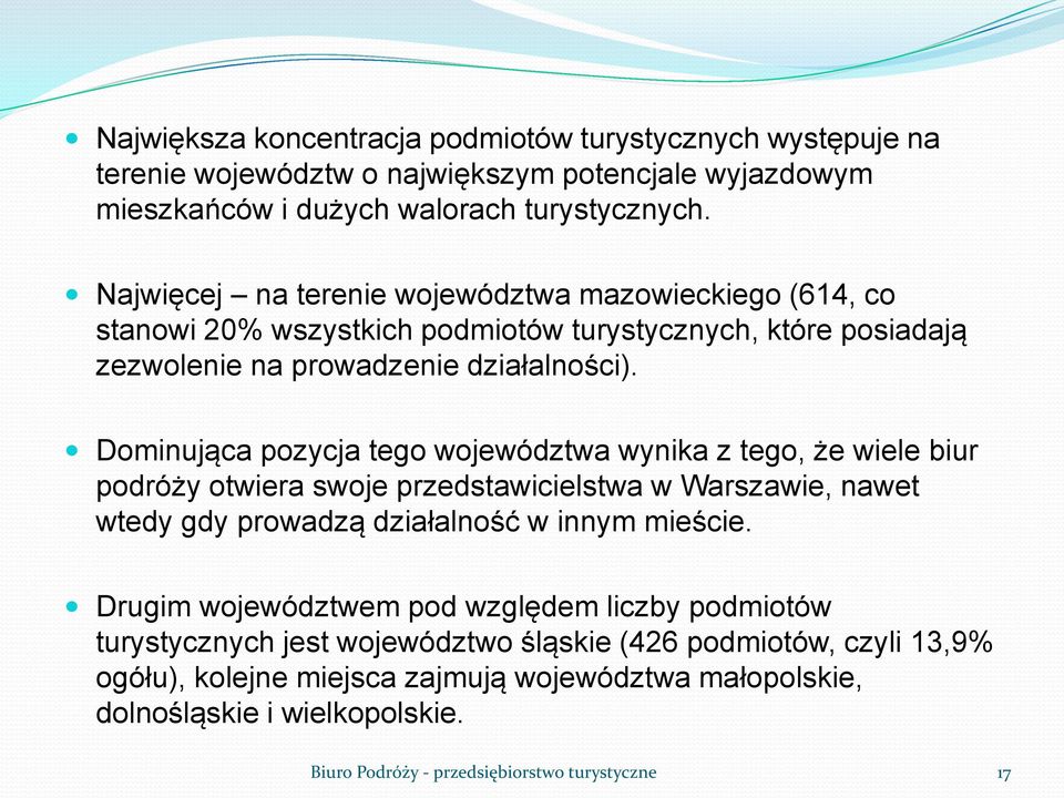 Dominująca pozycja tego województwa wynika z tego, że wiele biur podróży otwiera swoje przedstawicielstwa w Warszawie, nawet wtedy gdy prowadzą działalność w innym mieście.