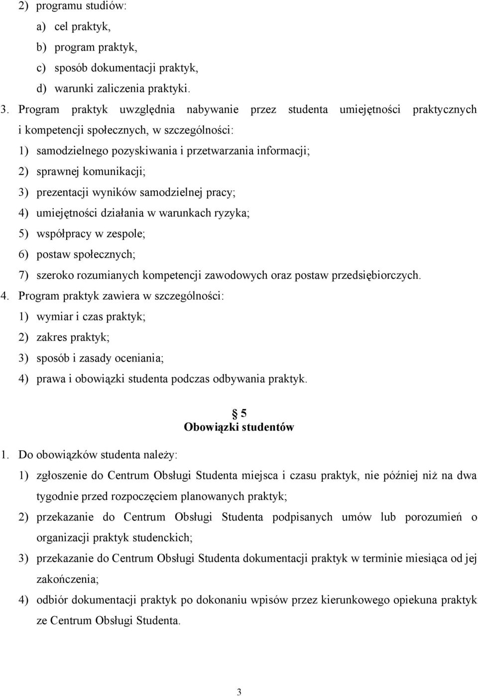 komunikacji; 3) prezentacji wyników samodzielnej pracy; 4) umiejętności działania w warunkach ryzyka; 5) współpracy w zespole; 6) postaw społecznych; 7) szeroko rozumianych kompetencji zawodowych