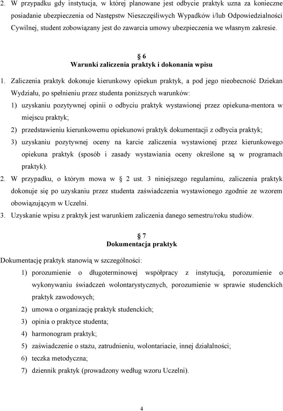 Zaliczenia praktyk dokonuje kierunkowy opiekun praktyk, a pod jego nieobecność Dziekan Wydziału, po spełnieniu przez studenta poniższych warunków: 1) uzyskaniu pozytywnej opinii o odbyciu praktyk