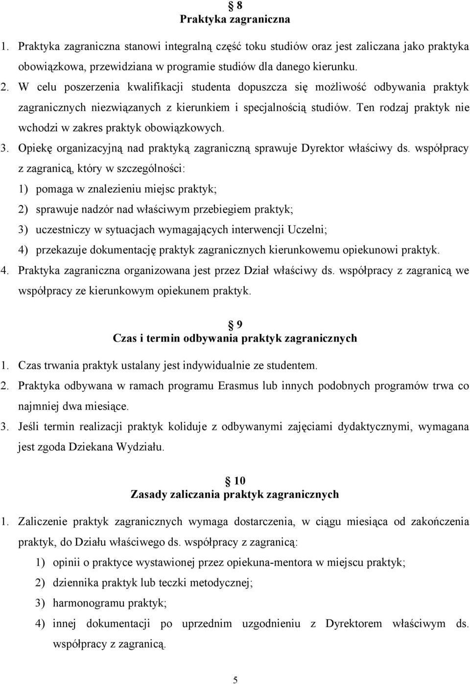 Ten rodzaj praktyk nie wchodzi w zakres praktyk obowiązkowych. 3. Opiekę organizacyjną nad praktyką zagraniczną sprawuje Dyrektor właściwy ds.