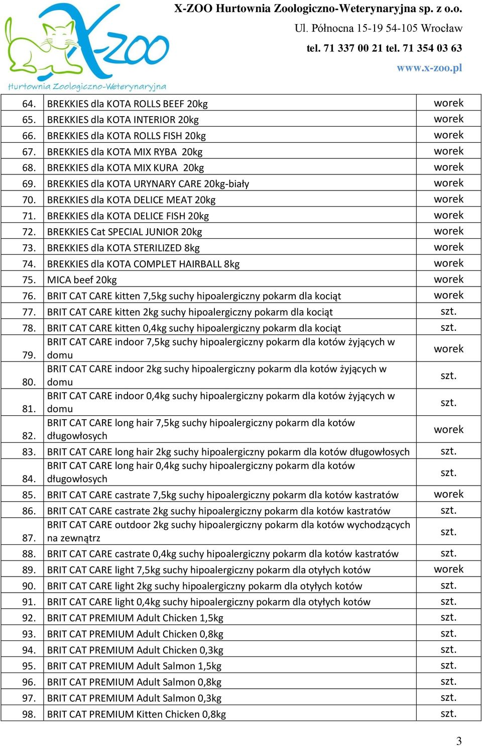 BREKKIES Cat SPECIAL JUNIOR 20kg worek 73. BREKKIES dla KOTA STERILIZED 8kg worek 74. BREKKIES dla KOTA COMPLET HAIRBALL 8kg worek 75. MICA beef 20kg worek 76.