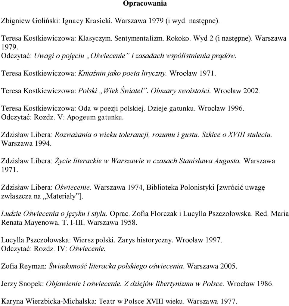 Dzieje gatunku. Wrocław 1996. Odczytać: Rozdz. V: Apogeum gatunku. Zdzisław Libera: Rozważania o wieku tolerancji, rozumu i gustu. Szkice o XVIII stuleciu. Warszawa 1994.