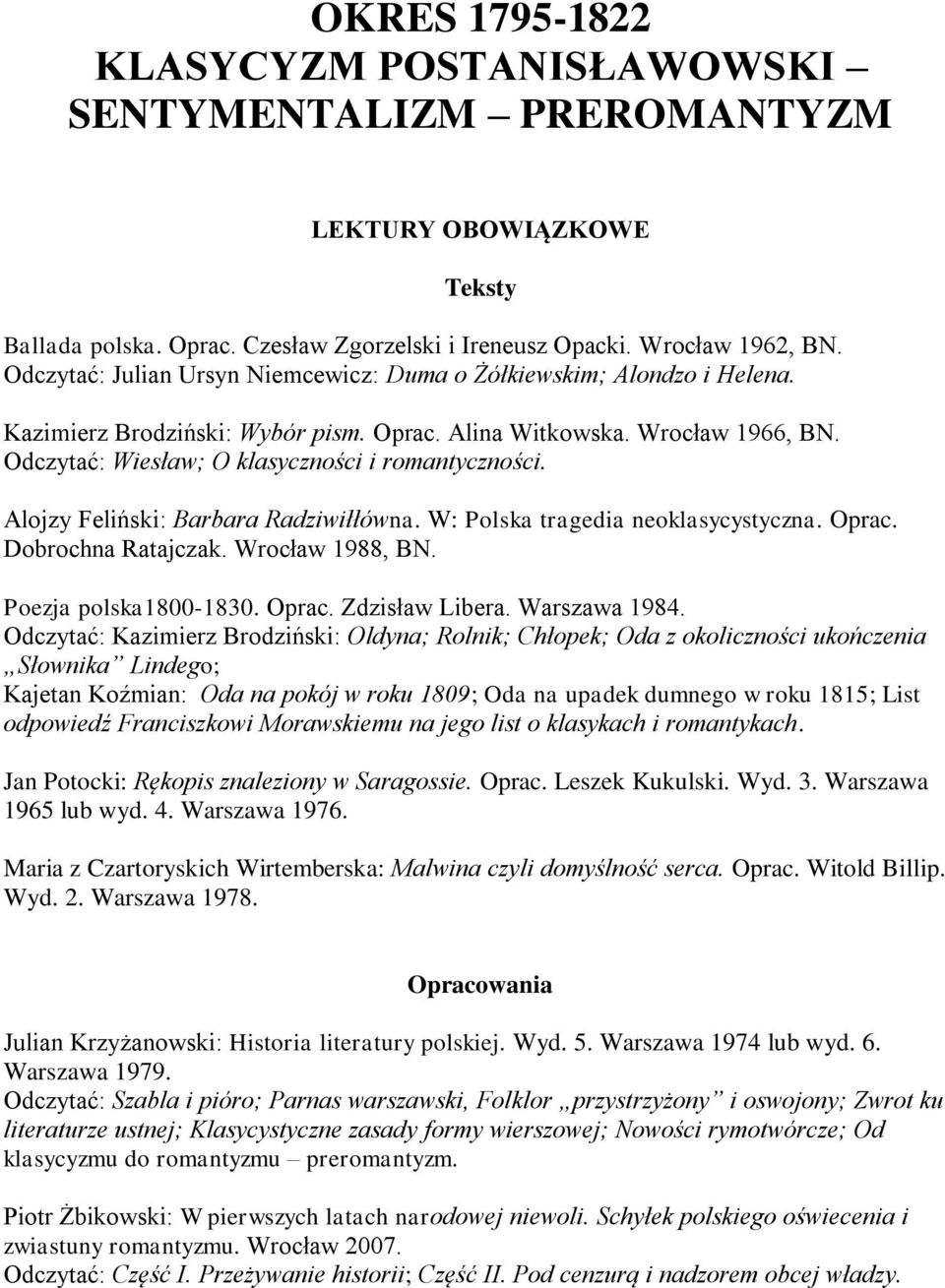 Alojzy Feliński: Barbara Radziwiłłówna. W: Polska tragedia neoklasycystyczna. Oprac. Dobrochna Ratajczak. Wrocław 1988, BN. Poezja polska1800-1830. Oprac. Zdzisław Libera. Warszawa 1984.