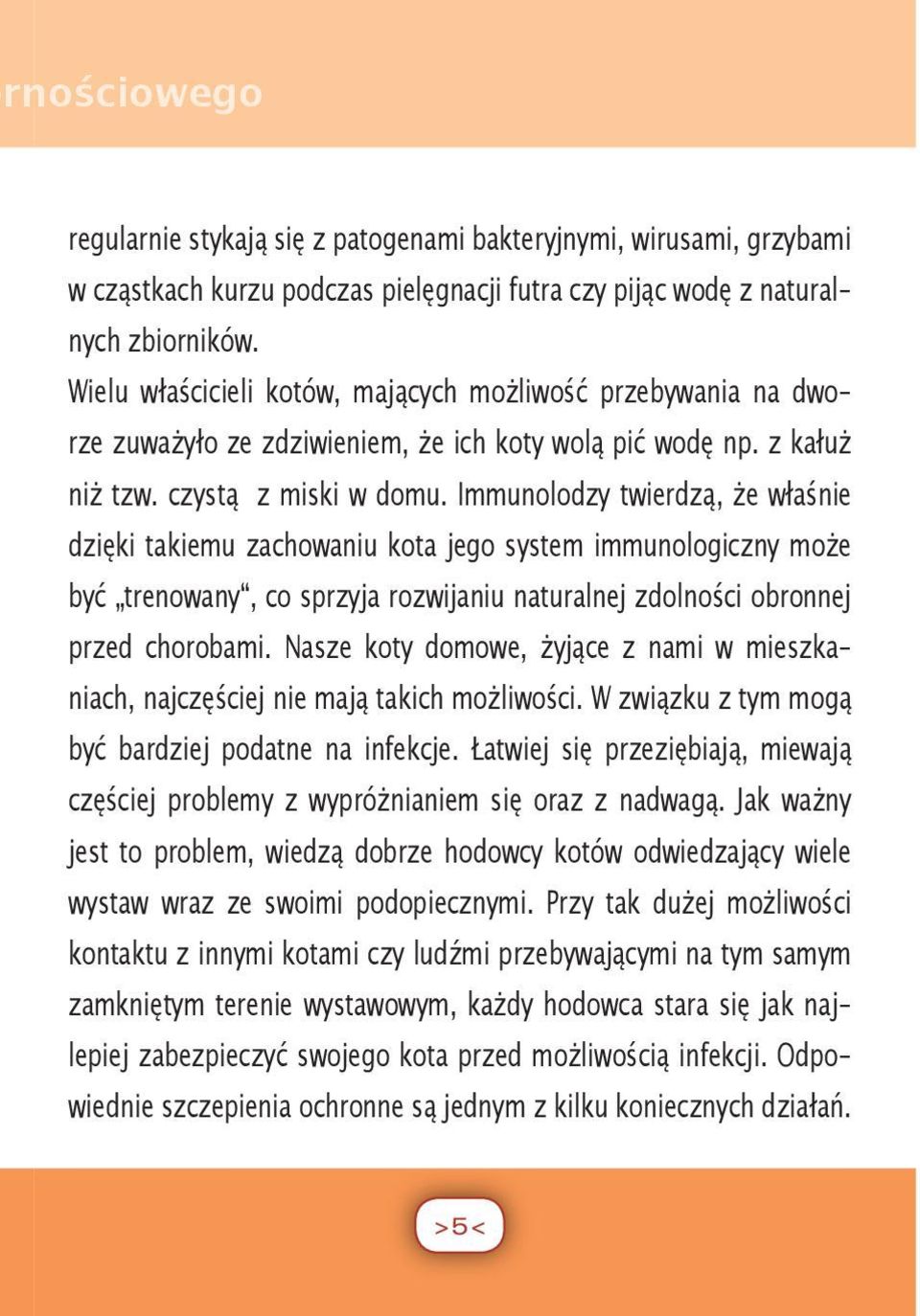 Immunolodzy twierdzą, że właśnie dzięki takiemu zachowaniu kota jego system immunologiczny może być trenowany, co sprzyja rozwijaniu naturalnej zdolności obronnej przed chorobami.