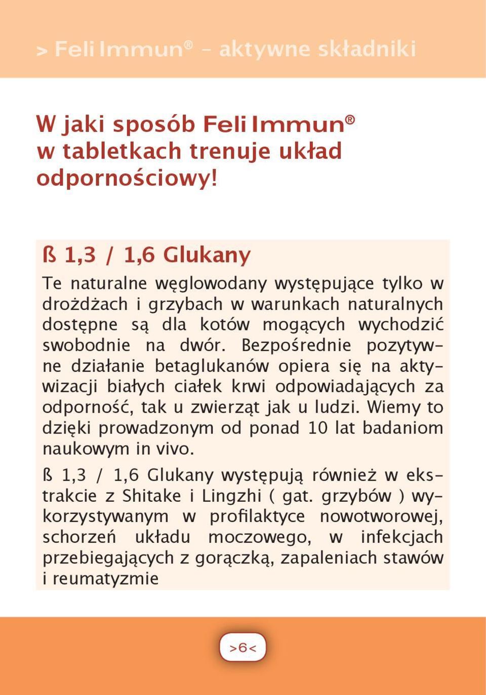 Bezpośrednie pozytywne działanie betaglukanów opiera się na aktywizacji białych ciałek krwi odpowiadających za odporność, tak u zwierząt jak u ludzi.