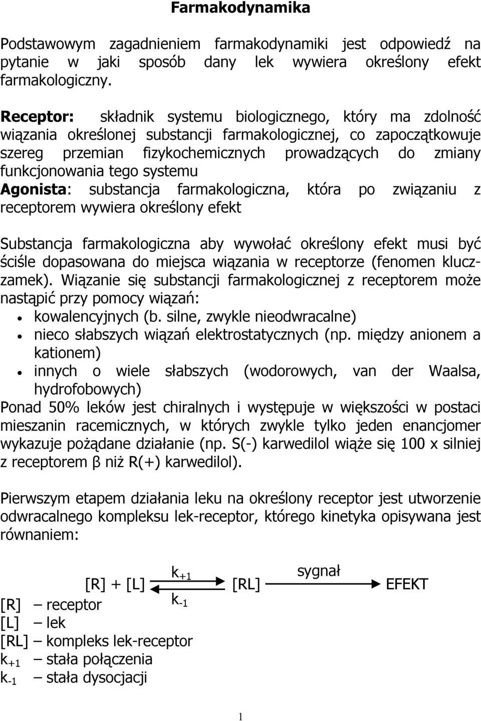 tego systemu Agonista: substancja farmakologiczna, która po związaniu z receptorem wywiera określony efekt Substancja farmakologiczna aby wywołać określony efekt musi być ściśle dopasowana do miejsca