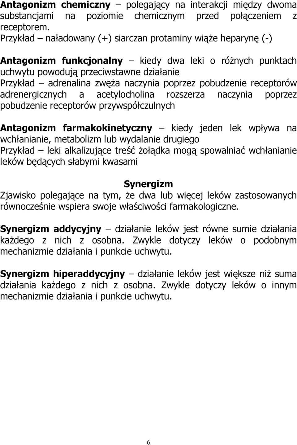 poprzez pobudzenie receptorów adrenergicznych a acetylocholina rozszerza naczynia poprzez pobudzenie receptorów przywspółczulnych Antagonizm farmakokinetyczny kiedy jeden lek wpływa na wchłanianie,