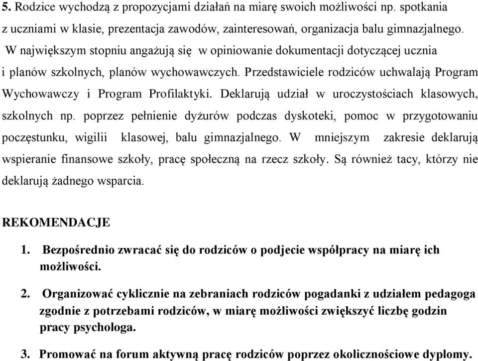 Deklarują udział w uroczystościach klasowych, szkolnych np. poprzez pełnienie dyżurów podczas dyskoteki, pomoc w przygotowaniu poczęstunku, wigilii klasowej, balu gimnazjalnego.