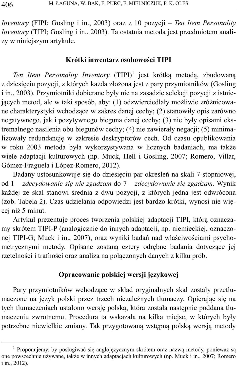 Przymiotniki dobierane były nie na zasadzie selekcji pozycji z istniejcych metod, ale w taki sposób, aby: (1) odzwierciedlały moliwie zrónicowane charakterystyki wchodzce w zakres danej cechy; (2)