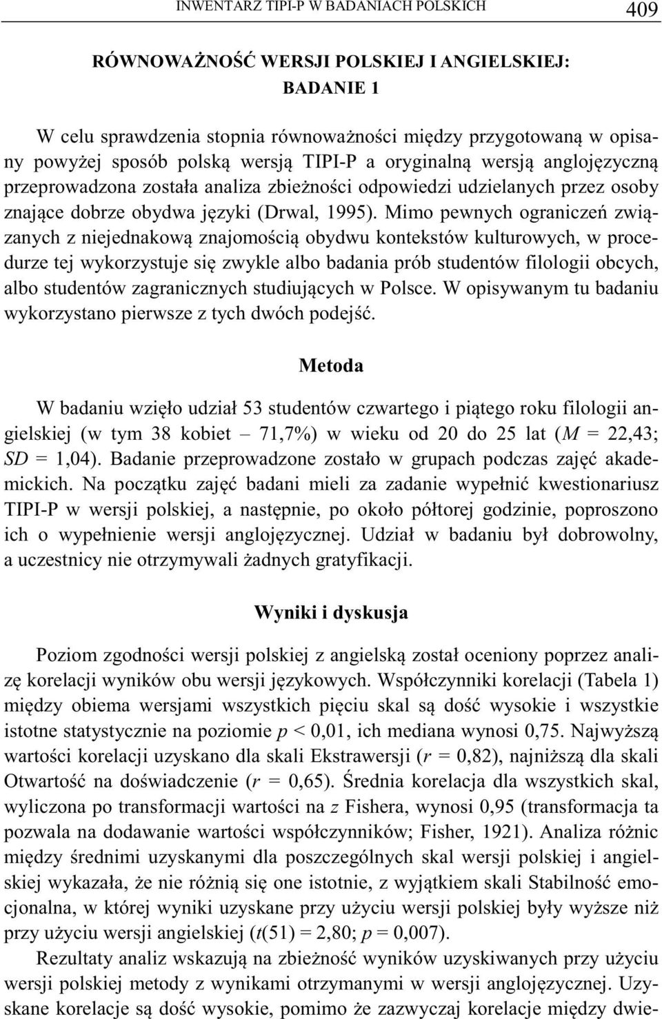 Mimo pewnych ogranicze zwizanych z niejednakow znajomoci obydwu kontekstów kulturowych, w procedurze tej wykorzystuje si zwykle albo badania prób studentów filologii obcych, albo studentów