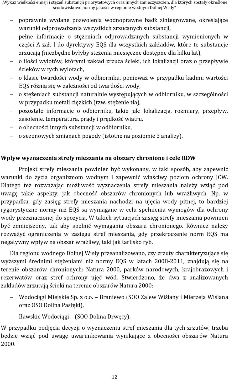 I do dyrektywy EQS dla wszystkich zakładów, które te substancje zrzucają (niezbędne byłyby stężenia miesięczne dostępne dla kilku lat), o ilości wylotów, którymi zakład zrzuca ścieki, ich lokalizacji