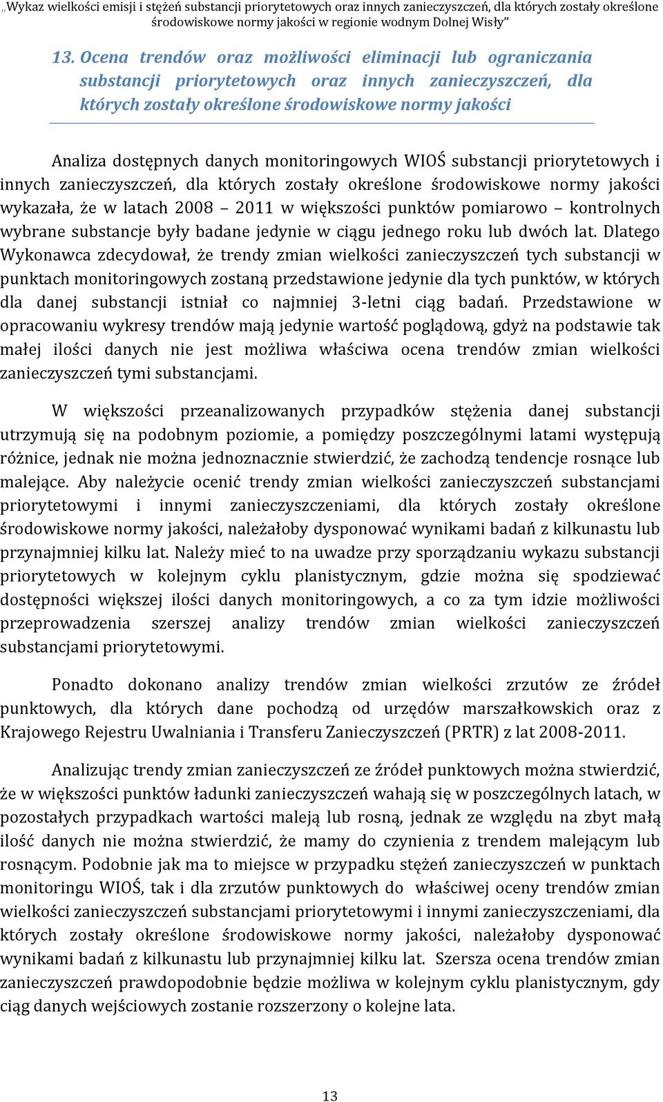 monitoringowych WIOŚ substancji priorytetowych i innych zanieczyszczeń, dla których zostały określone środowiskowe normy jakości wykazała, że w latach 2008 2011 w większości punktów pomiarowo