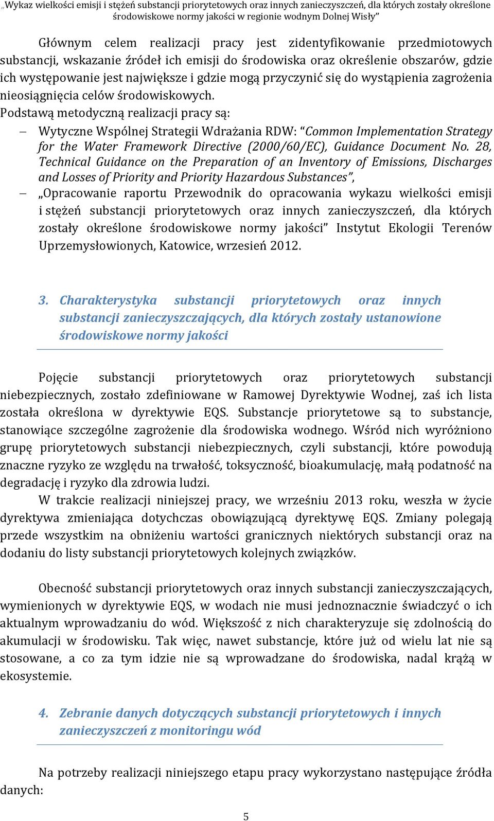 Podstawą metodyczną realizacji pracy są: Wytyczne Wspólnej Strategii Wdrażania RDW: Common Implementation Strategy for the Water Framework Directive (2000/60/EC), Guidance Document No.