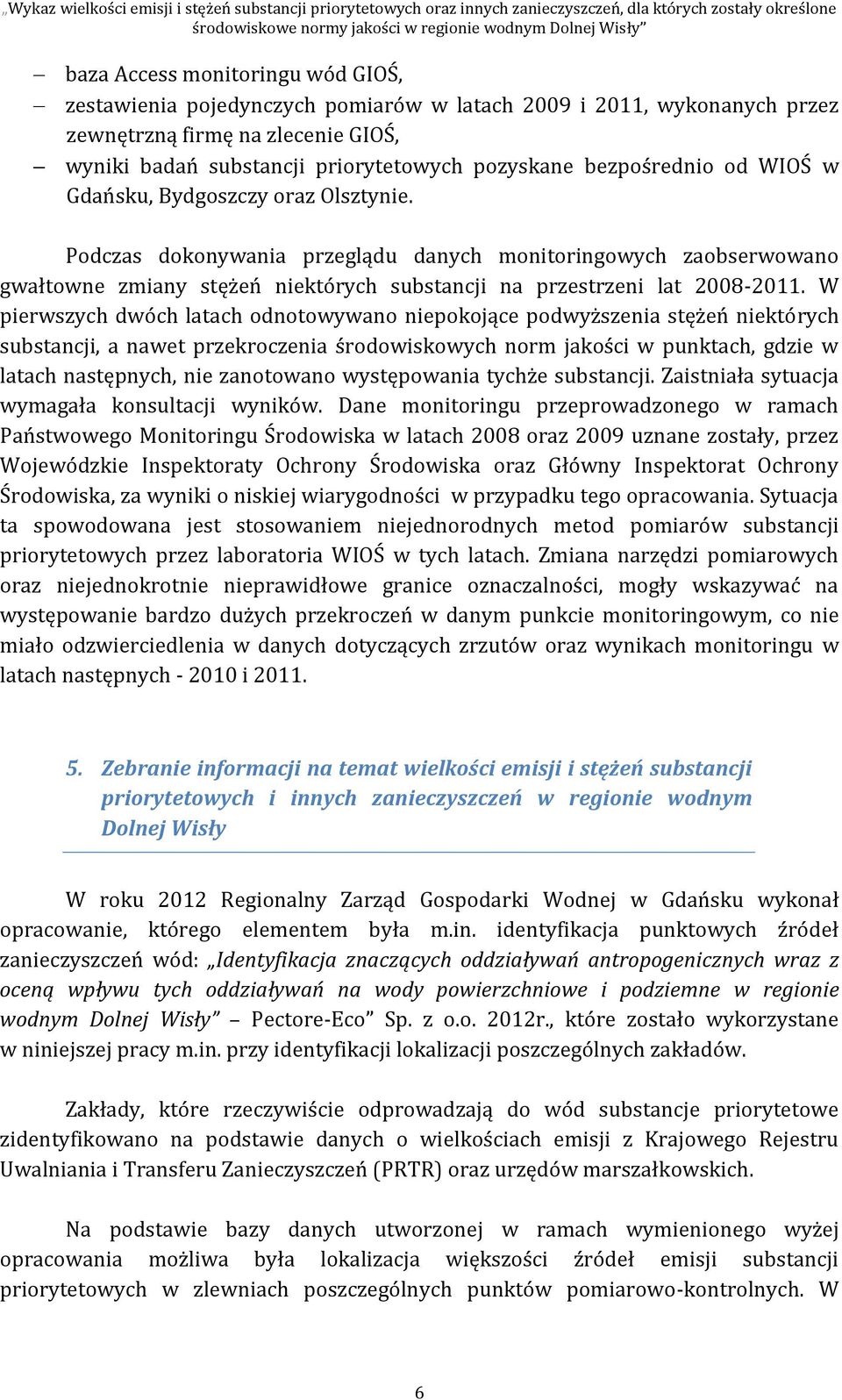 Podczas dokonywania przeglądu danych monitoringowych zaobserwowano gwałtowne zmiany stężeń niektórych substancji na przestrzeni lat 2008-2011.
