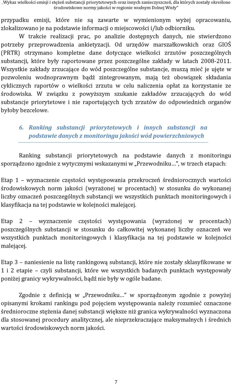 Od urzędów marszałkowskich oraz GIOŚ (PRTR) otrzymano kompletne dane dotyczące wielkości zrzutów poszczególnych substancji, które były raportowane przez poszczególne zakłady w latach 2008-2011.