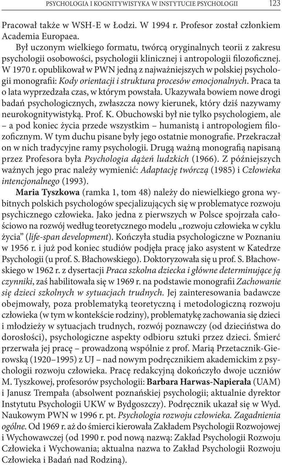 opublikował w PWN jedną z najważniejszych w polskiej psychologii monografii: Kody orientacji i struktura procesów emocjonalnych. Praca ta o lata wyprzedzała czas, w którym powstała.