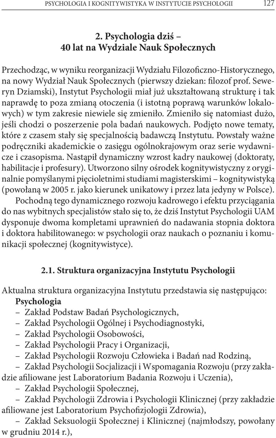 Seweryn Dziamski), Instytut Psychologii miał już ukształtowaną strukturę i tak naprawdę to poza zmianą otoczenia (i istotną poprawą warunków lokalowych) w tym zakresie niewiele się zmieniło.