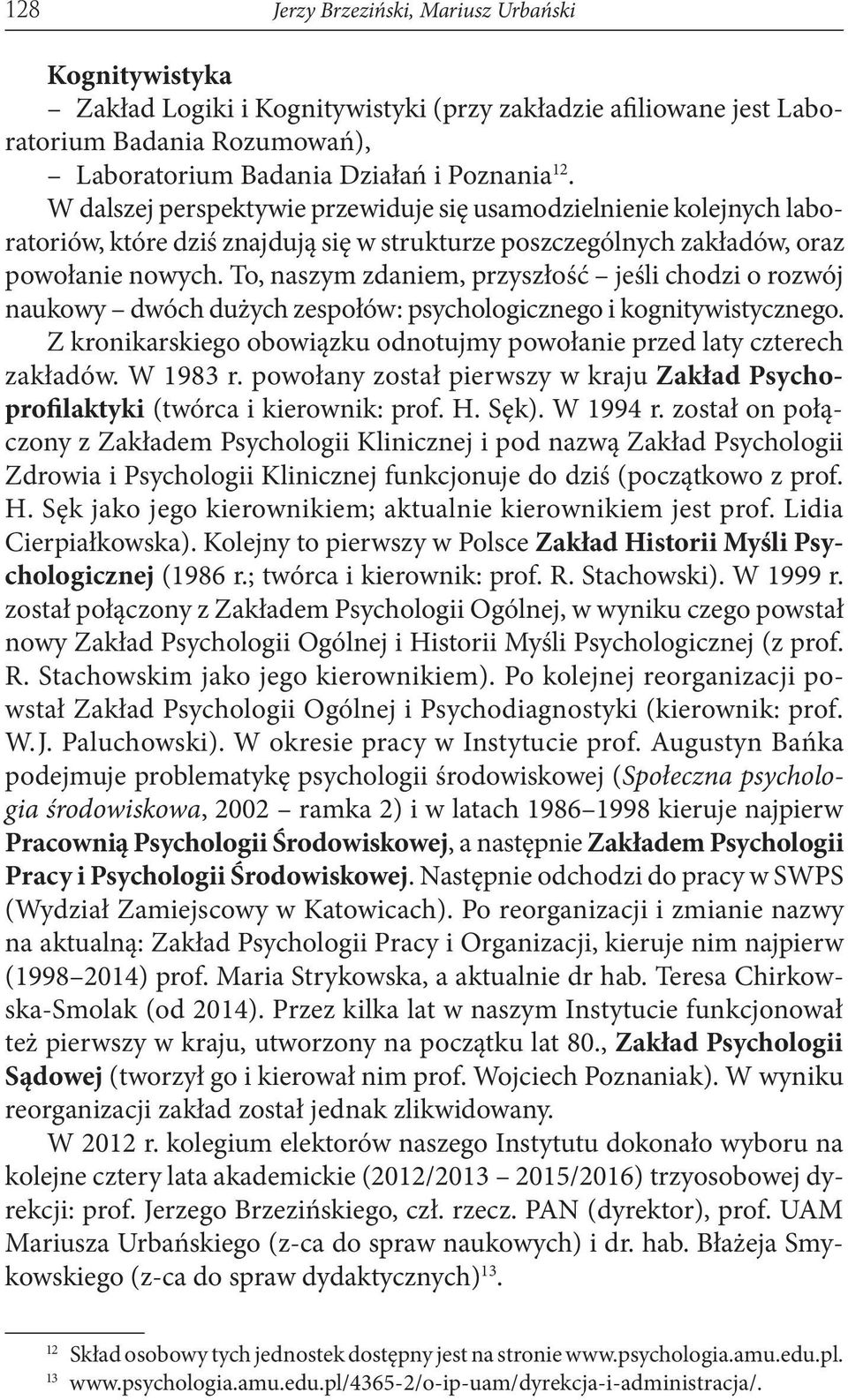 To, naszym zdaniem, przyszłość jeśli chodzi o rozwój naukowy dwóch dużych zespołów: psychologicznego i kognitywistycznego. Z kronikarskiego obowiązku odnotujmy powołanie przed laty czterech zakładów.