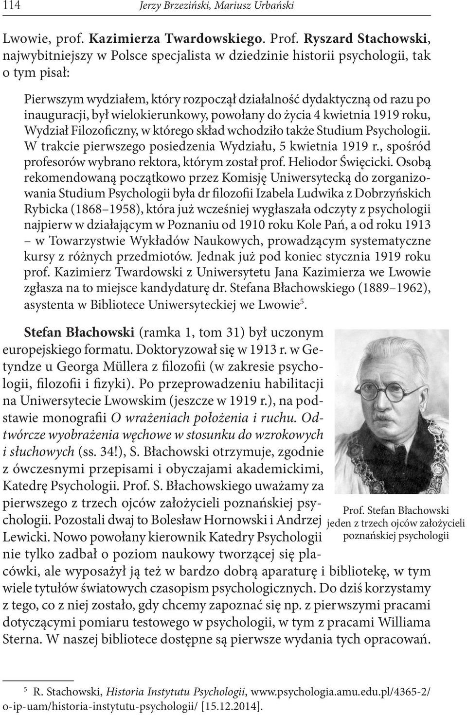 wielokierunkowy, powołany do życia 4 kwietnia 1919 roku, Wydział Filozoficzny, w którego skład wchodziło także Studium Psychologii. W trakcie pierwszego posiedzenia Wydziału, 5 kwietnia 1919 r.