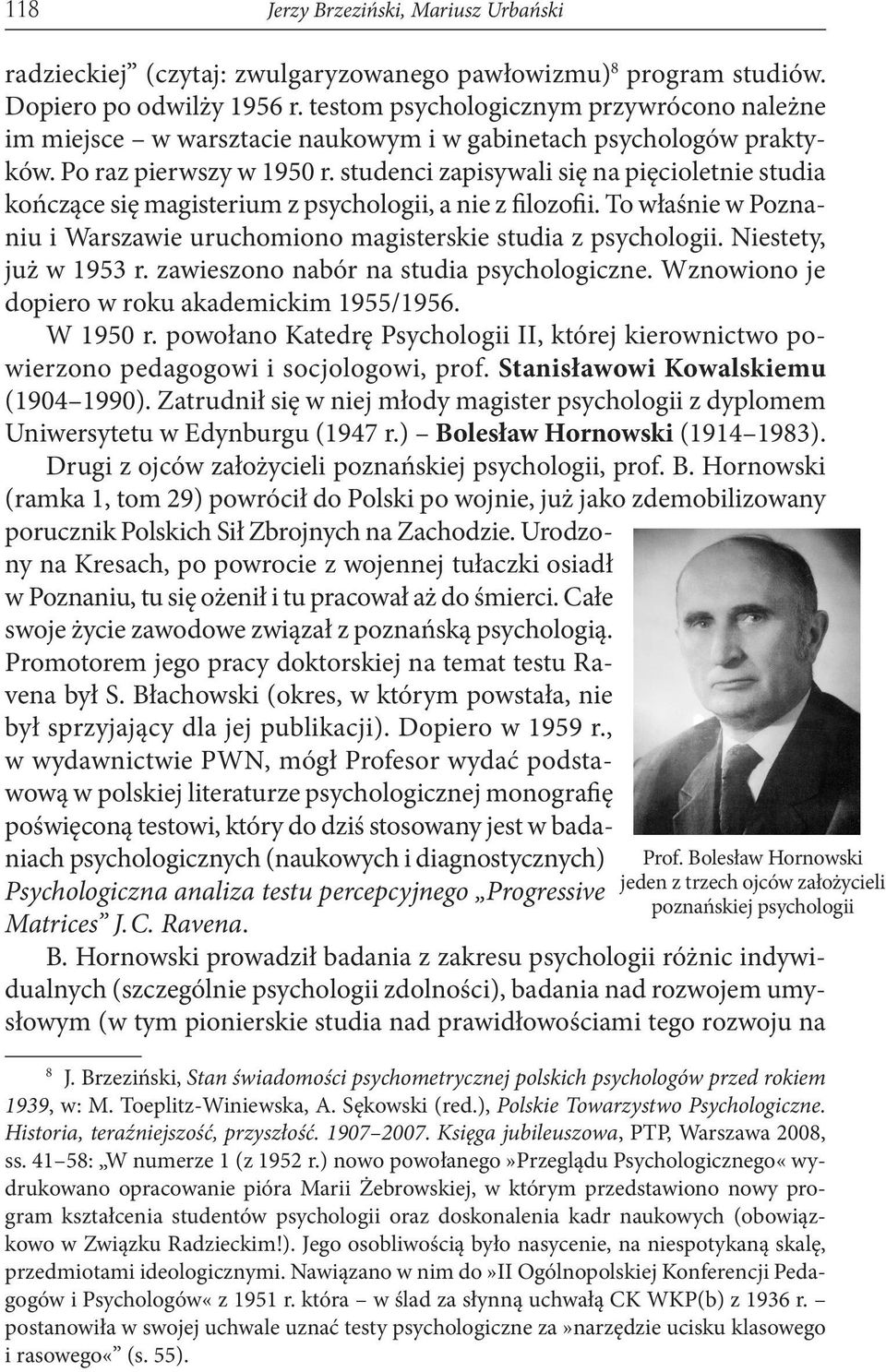 studenci zapisywali się na pięcioletnie studia kończące się magisterium z psychologii, a nie z filozofii. To właśnie w Poznaniu i Warszawie uruchomiono magisterskie studia z psychologii.