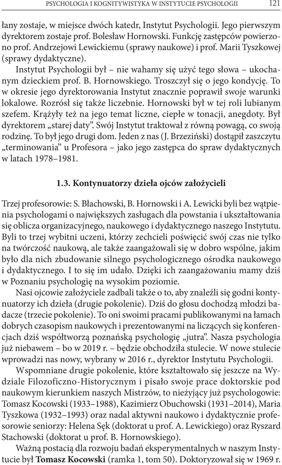 Instytut Psychologii był nie wahamy się użyć tego słowa ukochanym dzieckiem prof. B. Hornowskiego. Troszczył się o jego kondycję.