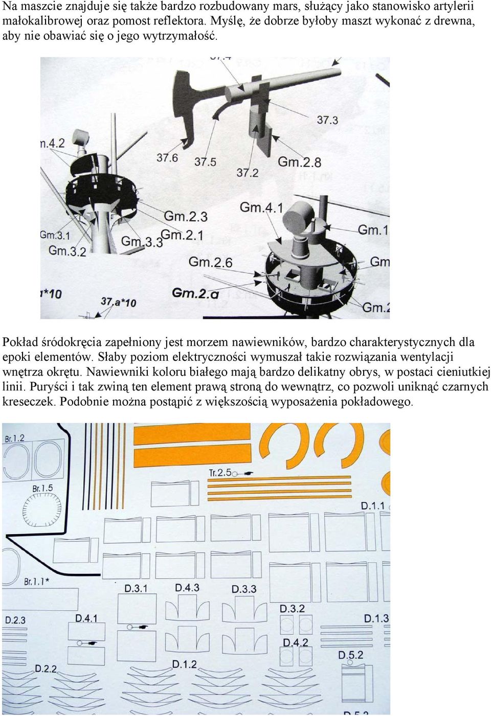 Pokład śródokręcia zapełniony jest morzem nawiewników, bardzo charakterystycznych dla epoki elementów.