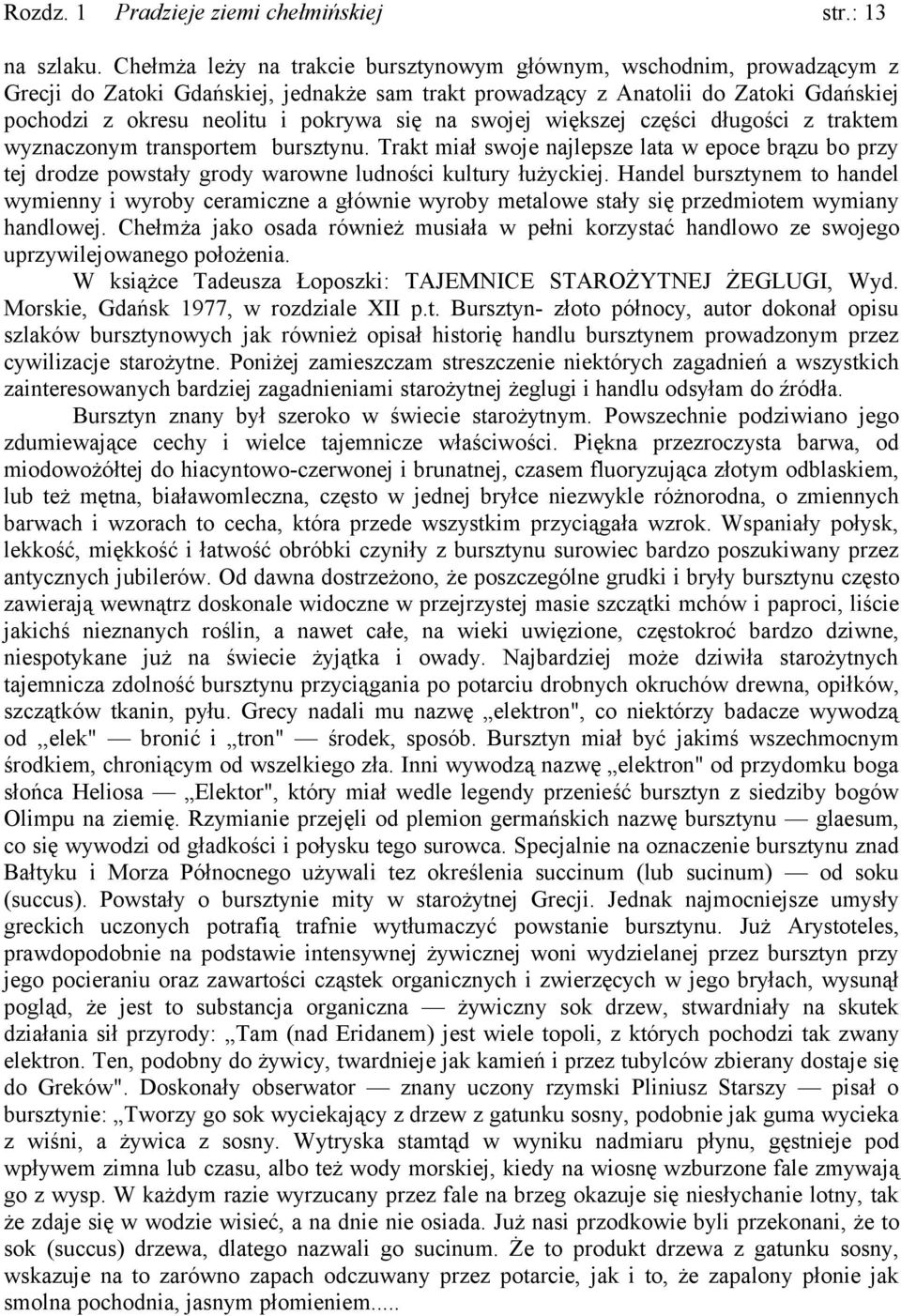 ludności kultury łużyckiej Handel bursztynem to handel wymienny i wyroby ceramiczne a głównie wyroby metalowe stały się przedmiotem wymiany handlowej Chełmża jako osada również musiała w pełni