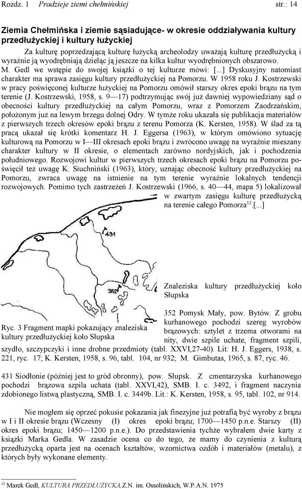 sprawa zasięgu kultury przedłużyckiej na Pomorzu W 1958 roku J Kostrzewski w pracy poświęconej kulturze łużyckiej na Pomorzu omówił starszy okres epoki brązu na tym terenie (J Kostrzewski, 1958, s 9