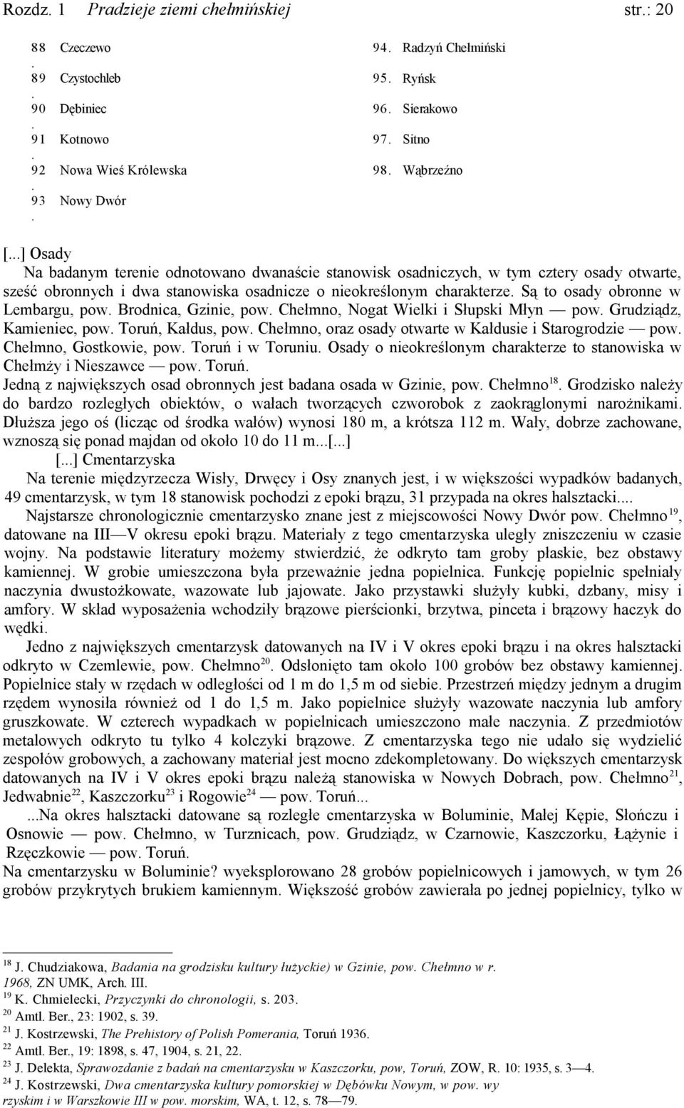 pow Chełmno, Nogat Wielki i Słupski Młyn pow Grudziądz, Kamieniec, pow Toruń, Kałdus, pow Chełmno, oraz osady otwarte w Kałdusie i Starogrodzie pow Chełmno, Gostkowie, pow Toruń i w Toruniu Osady o