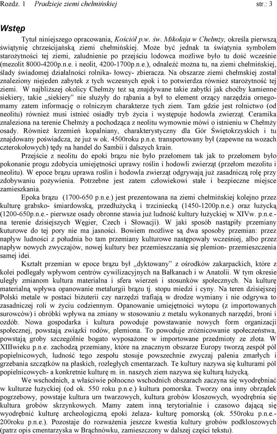 rolnika- łowcy- zbieracza Na obszarze ziemi chełmskiej został znaleziony niejeden zabytek z tych wczesnych epok i to potwierdza również starożytność tej ziemi W najbliższej okolicy Chełmży też są