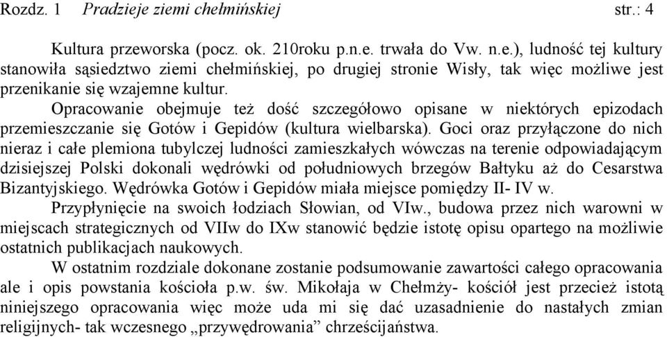 tubylczej ludności zamieszkałych wówczas na terenie odpowiadającym dzisiejszej Polski dokonali wędrówki od południowych brzegów Bałtyku aż do Cesarstwa Bizantyjskiego Wędrówka Gotów i Gepidów miała