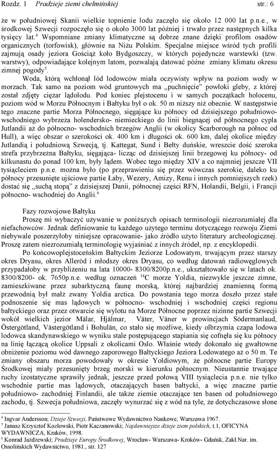 Bydgoszczy, w których pojedyncze warstewki (tzw warstwy), odpowiadające kolejnym latom, pozwalają datować późne zmiany klimatu okresu zimnej pogody5 Woda, którą wchłonął lód lodowców miała oczywisty
