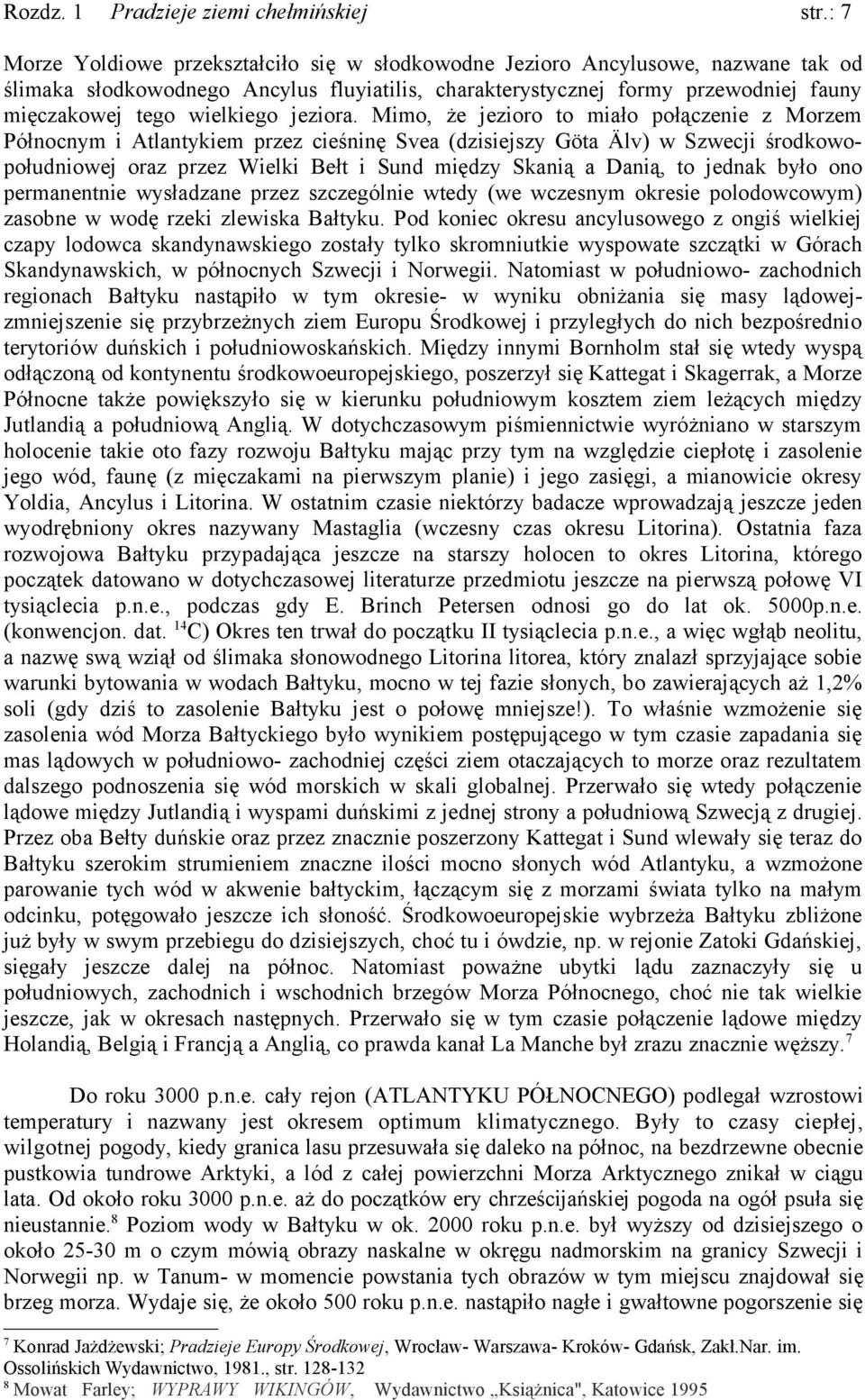 między Skanią a Danią, to jednak było ono permanentnie wysładzane przez szczególnie wtedy (we wczesnym okresie polodowcowym) zasobne w wodę rzeki zlewiska Bałtyku Pod koniec okresu ancylusowego z