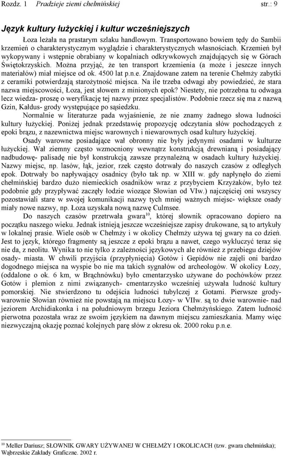 jeszcze innych materiałów) miał miejsce od ok 4500 lat pne Znajdowane zatem na terenie Chełmży zabytki z ceramiki potwierdzają starożytność miejsca Na ile trzeba odwagi aby powiedzieć, że stara nazwa