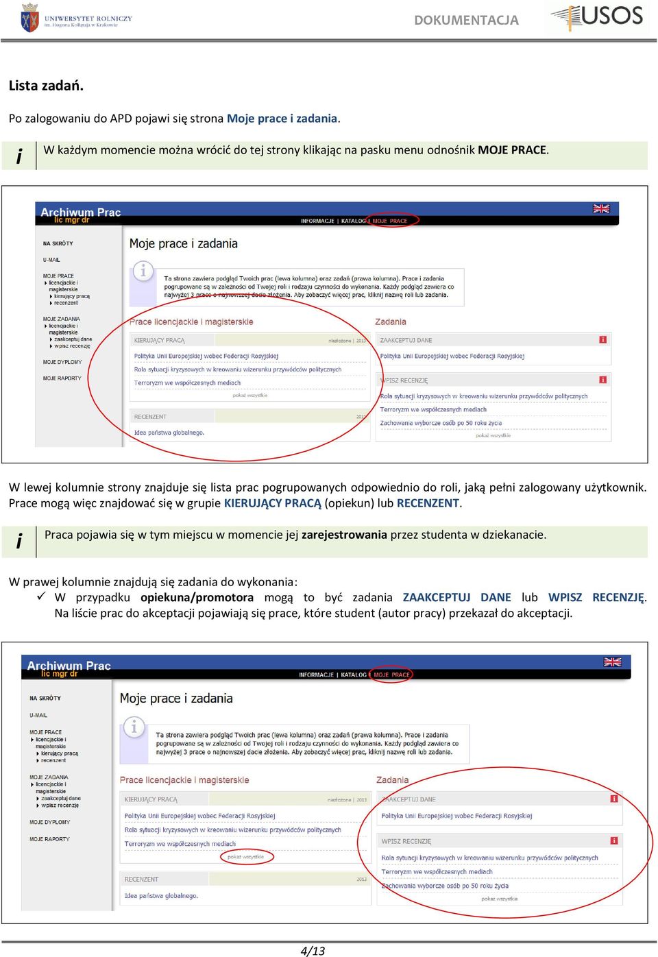 Prace mogą węc znajdować sę w grupe KIERUJĄCY PRACĄ (opekun) lub RECENZENT. Praca pojawa sę w tym mejscu w momence jej zarejestrowana przez studenta w dzekanace.