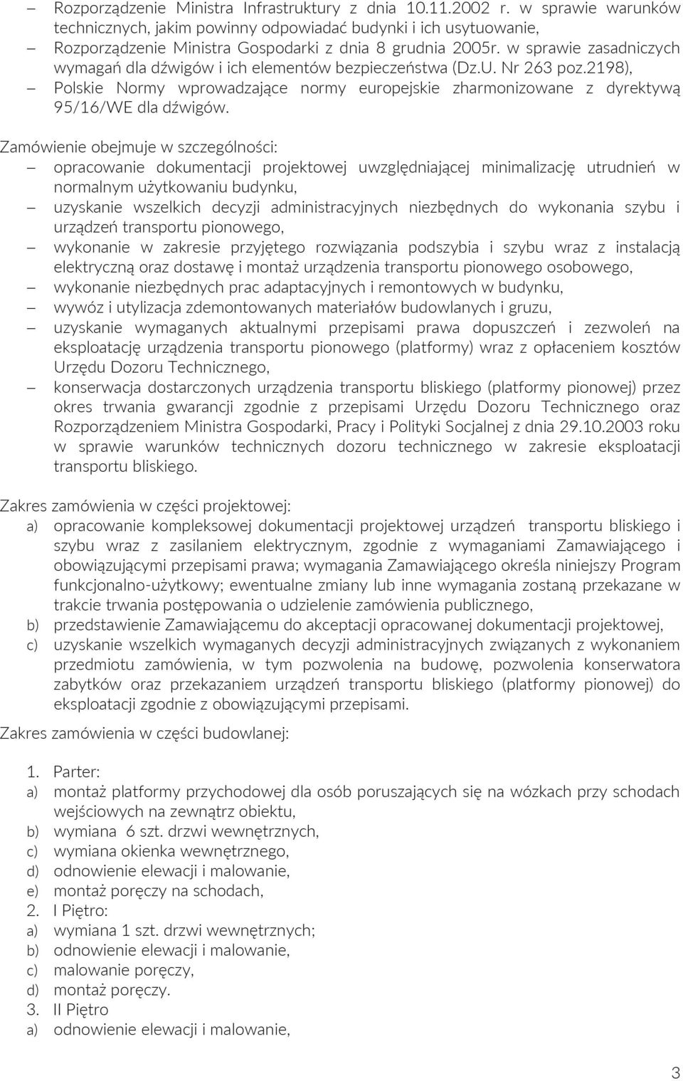 w sprawie zasadniczych wymagań dla dźwigów i ich elementów bezpieczeństwa (Dz.U. Nr 263 poz.2198), Polskie Normy wprowadzające normy europejskie zharmonizowane z dyrektywą 95/16/WE dla dźwigów.