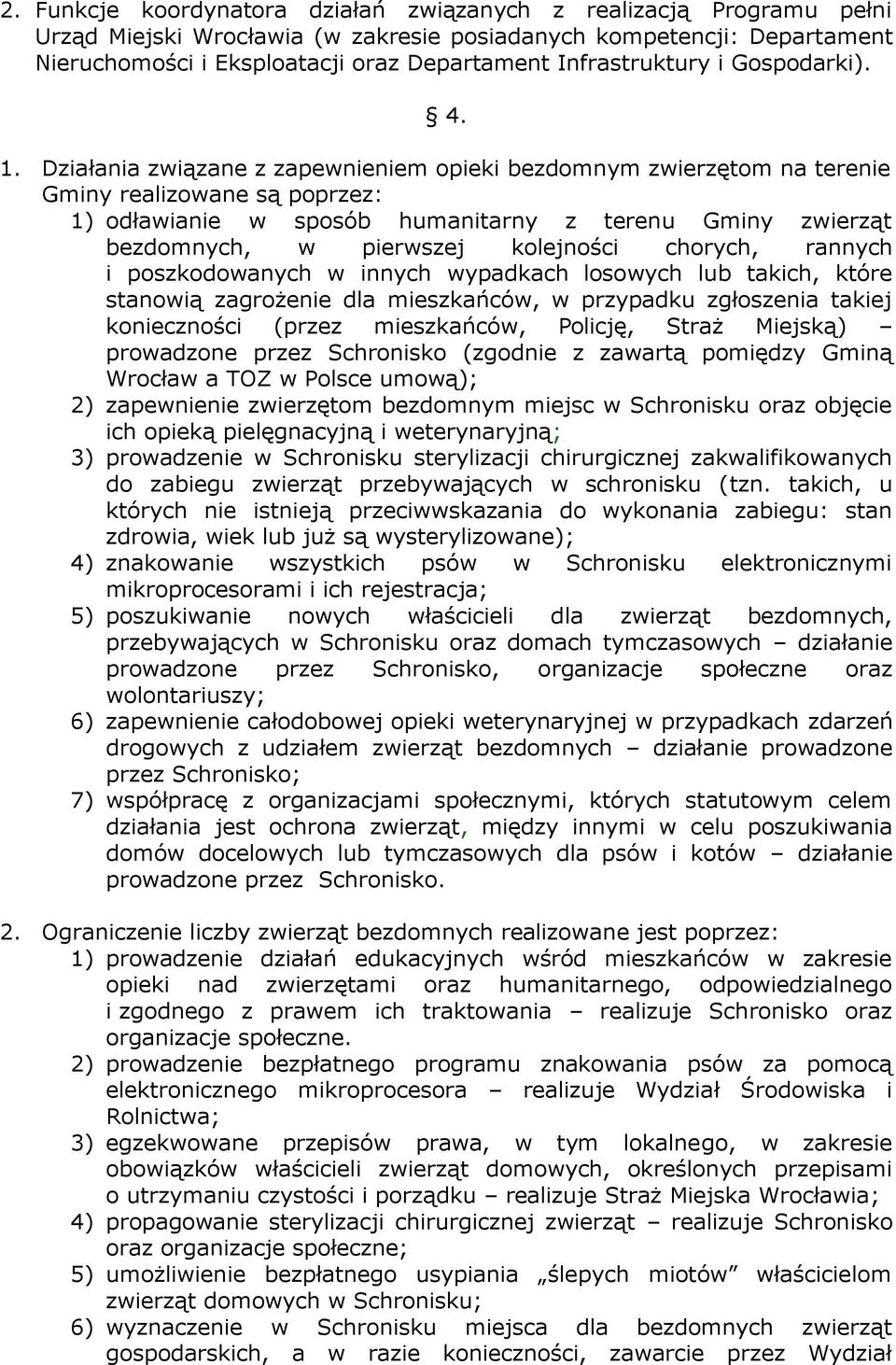 Działania związane z zapewnieniem opieki bezdomnym zwierzętom na terenie Gminy realizowane są poprzez: 1) odławianie w sposób humanitarny z terenu Gminy zwierząt bezdomnych, w pierwszej kolejności