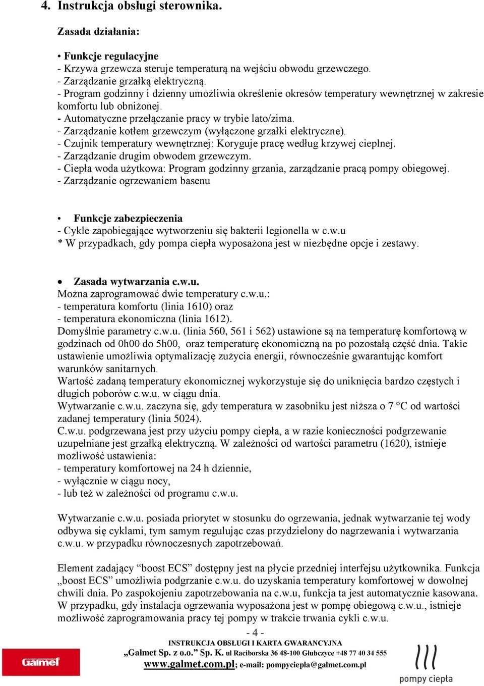 - Zarządzanie kotłem grzewczym (wyłączone grzałki elektryczne). - Czujnik temperatury wewnętrznej: Koryguje pracę według krzywej cieplnej. - Zarządzanie drugim obwodem grzewczym.