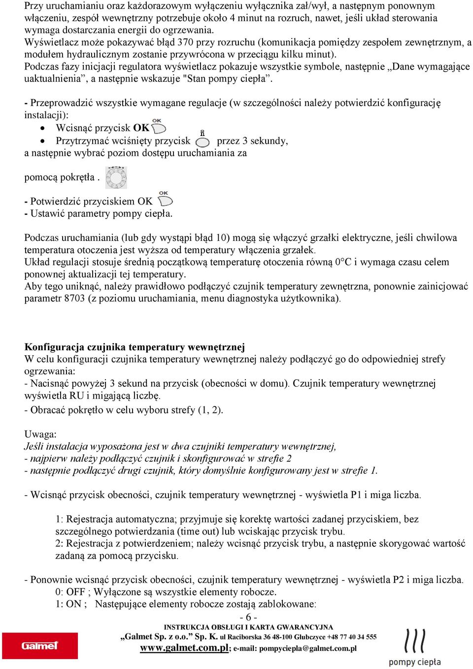 Podczas fazy inicjacji regulatora wyświetlacz pokazuje wszystkie symbole, następnie Dane wymagające uaktualnienia, a następnie wskazuje "Stan pompy ciepła.