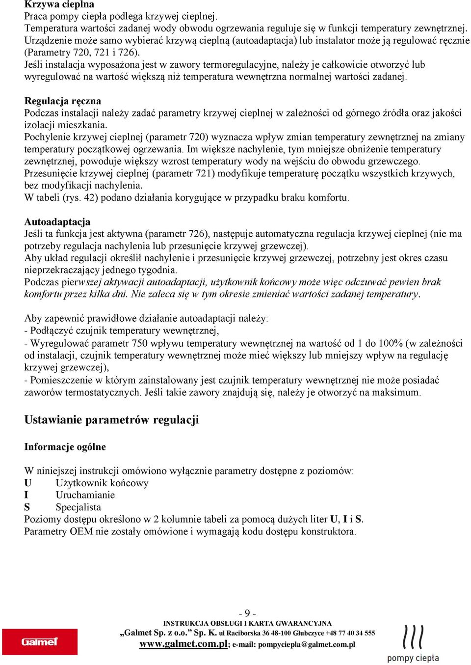 Jeśli instalacja wyposażona jest w zawory termoregulacyjne, należy je całkowicie otworzyć lub wyregulować na wartość większą niż temperatura wewnętrzna normalnej wartości zadanej.