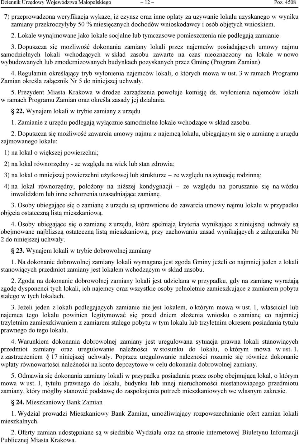 2. Lokale wynajmowane jako lokale socjalne lub tymczasowe pomieszczenia nie podlegają zamianie. 3.