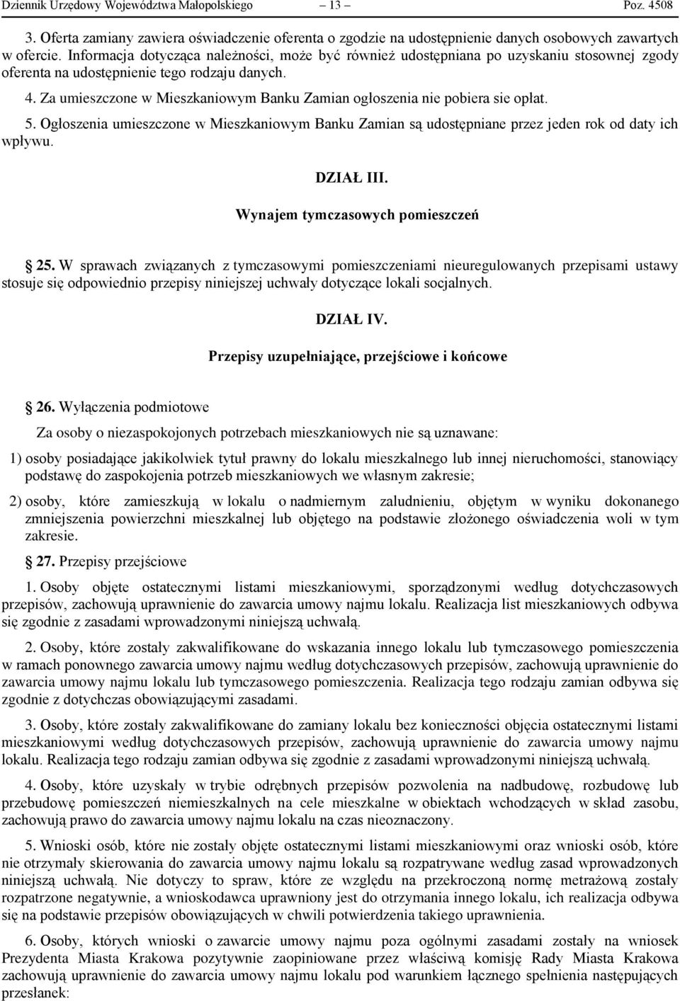 Za umieszczone w Mieszkaniowym Banku Zamian ogłoszenia nie pobiera sie opłat. 5. Ogłoszenia umieszczone w Mieszkaniowym Banku Zamian są udostępniane przez jeden rok od daty ich wpływu. DZIAŁ III.