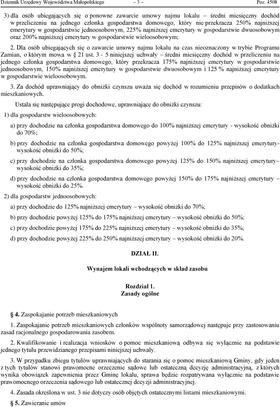 emerytury w gospodarstwie jednoosobowym, 225% najniższej emerytury w gospodarstwie dwuosobowym oraz 200% najniższej emerytury w gospodarstwie wieloosobowym; 2.