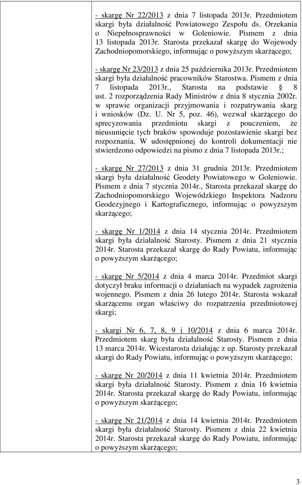 Przedmiotem skargi była działalność pracowników Starostwa. Pismem z dnia 7 listopada 2013r., Starosta na podstawie 8 ust. 2 rozporządzenia Rady Ministrów z dnia 8 stycznia 2002r.