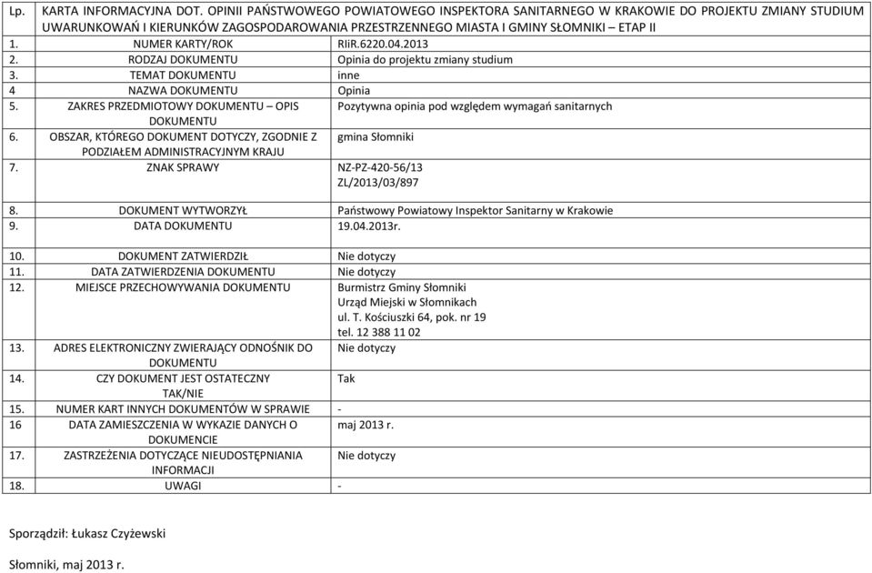 NUMER KARTY/ROK RIiR.6220.04.2013 2. RODZAJ Opinia do projektu zmiany studium 3. TEMAT inne 4 NAZWA Opinia 5. ZAKRES PRZEDMIOTOWY OPIS Pozytywna opinia pod względem wymagań sanitarnych 7.