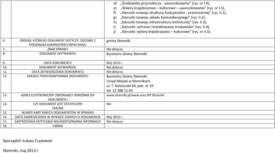 ZASTRZEŻENIA DOTYCZĄCE NIEUDOSTĘPNIANIA Nie dotyczy d) Środowisko przyrodnicze - uwarunkowania (rys. nr I.4), e) Walory krajobrazowo kulturowe uwarunkowania (rys. nr I.5), f) Kierunki rozwoju struktury funkcjonalno - przestrzennej (rys.