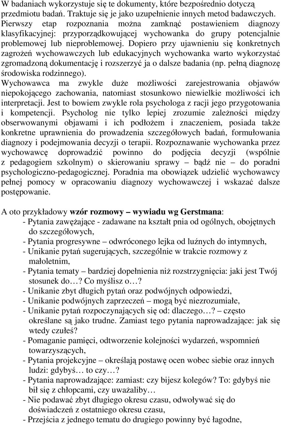 Dopiero przy ujawnieniu się konkretnych zagroŝeń wychowawczych lub edukacyjnych wychowanka warto wykorzystać zgromadzoną dokumentację i rozszerzyć ja o dalsze badania (np.