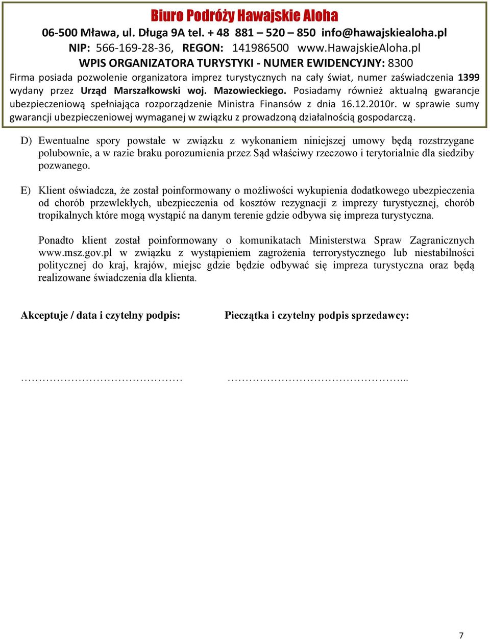 które mogą wystąpić na danym terenie gdzie odbywa się impreza turystyczna. Ponadto klient został poinformowany o komunikatach Ministerstwa Spraw Zagranicznych www.msz.gov.