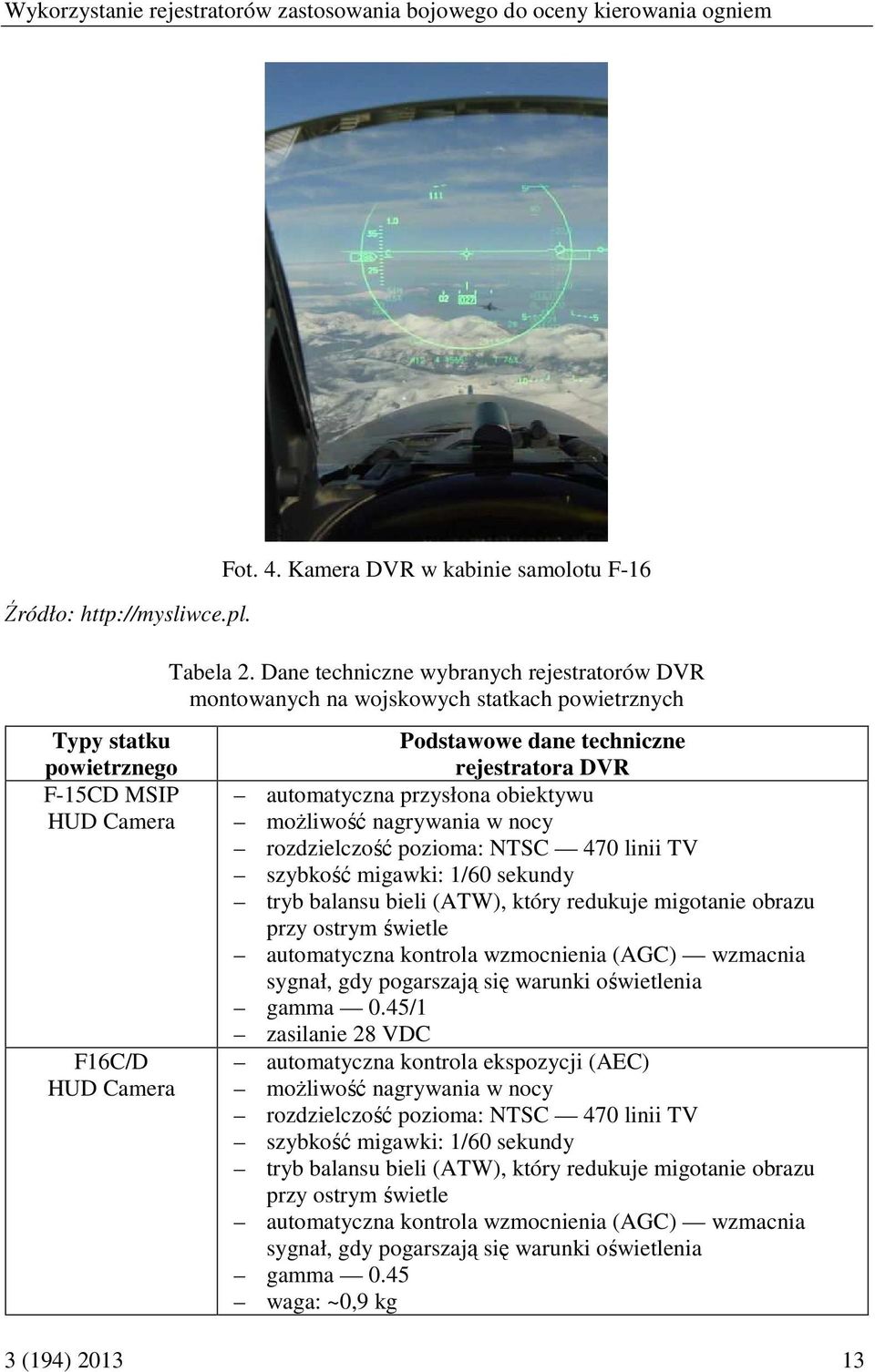 Dane techniczne wybranych rejestratorów DVR montowanych na wojskowych statkach powietrznych Podstawowe dane techniczne rejestratora DVR automatyczna przysłona obiektywu możliwość nagrywania w nocy